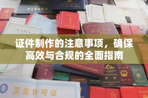 沂源证件制作的注意事项，确保高效与合规的全面指南