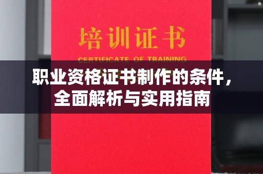 宜川职业资格证书制作的条件，全面解析与实用指南