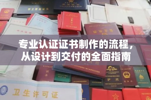 黄岩专业认证证书制作的流程，从设计到交付的全面指南